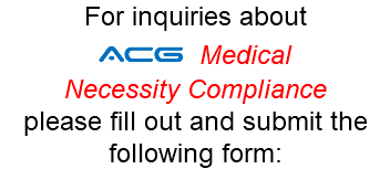 For inquiries about ACG Medical Necessity Compliance please fill out and submit the following form: