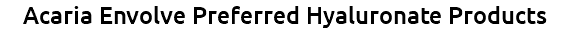 Acaria Envolve Preferred Hyaluronate Products 