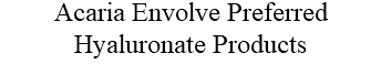 Acaria Envolve Preferred Hyaluronate Products 