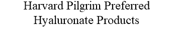 Harvard Pilgrim Preferred Hyaluronate Products 