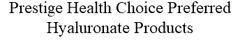 Prestige Health Choice Preferred Hyaluronate Products