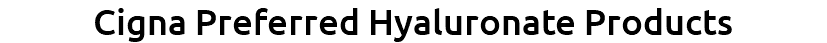 Cigna Preferred Hyaluronate Products